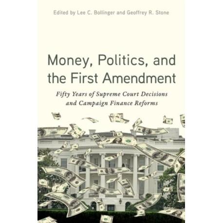 Money, Politics, and the First Amendment: Fifty Years of Supreme Court Decisions and Campaign Finance Reforms
