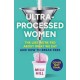 Ultra-Processed Women: The Lies We’Re Fed About What We Eat and How to Break Free