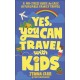 Yes, You Can Travel With Kids: A No-Stress Guide to Easy, Affordable Family Travel