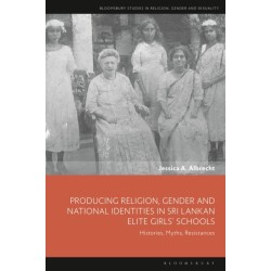 Producing Religion, Gender and National Identities in Sri Lankan Elite Girls’ Schools: Histories, Myths, Resistances