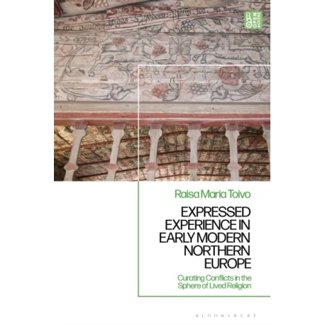 Expressed Experience in Early Modern Northern Europe: Curating Conflicts in the Sphere of Lived Religion