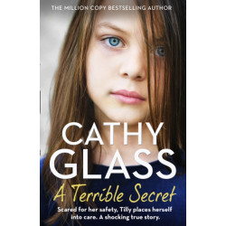 A Terrible Secret: Scared for Her Safety, Tilly Places Herself into Care. a Shocking True Story.
