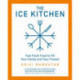 The Ice Kitchen: Fast Fresh Food to Fill Your Family and Your Freezer