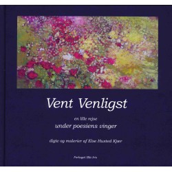 Vent Venligst en lille rejse under poesiens vinger: digte og malerier af Else Husted Kjær