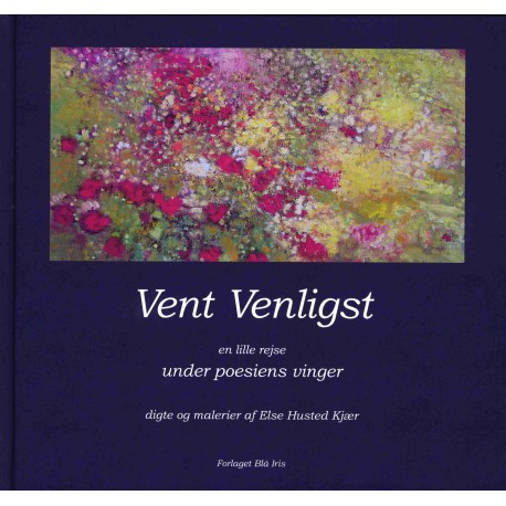 Vent Venligst en lille rejse under poesiens vinger: digte og malerier af Else Husted Kjær