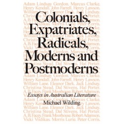 Colonials, Expatriates, Radicals, Moderns and Postmoderns: Essays in Australian Literature