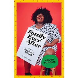 Fattily Ever After: A Black Fat Girl's Guide to Living Life Unapologetically