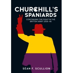 Churchill's Spaniards: Continuing the Fight in the British Army 1939-46