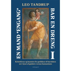 EN MAND *ENGANG* BAR EN DRENG – Bind 1: Kristoforus og kunsten fra gotikken til barokken  set i lys af gudstro versus humanisme