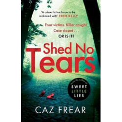 Shed No Tears: The stunning new thriller from the author of Richard and Judy pick 'Sweet Little Lies' (DC Cat Kinsella)