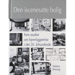 Den iscenesatte bolig: fem studier om hjemliggørelse i det 20. århundrede