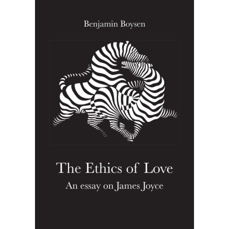 The Ethics of Love: An Essay on James Joyce