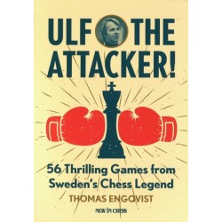 Ulf - the Attacker!: 56 Thrilling Games from Sweden's Chess Legend