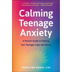Calming Teenage Anxiety: A Parent's Guide to Helping Your Teenager Cope with Worry