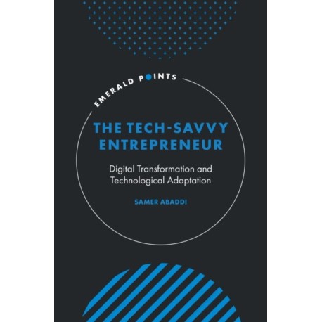 The Tech-Savvy Entrepreneur: Digital Transformation and Technological Adaptation