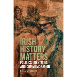 Irish History Matters: Politics, Identities and Commemoration