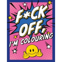 F*ck Off, I'm Colouring: A Sweary Colouring Book for Adults