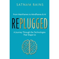 Replugged: From Mainframes to Mindframes & AI — A Journey Through the Technologies That Shape Us