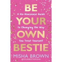 Be Your Own Bestie: A No-Nonsense Guide to Changing the Way You Treat Yourself