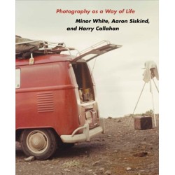 Photography as a Way of Life: Minor White, Aaron Siskind, and Harry Callahan