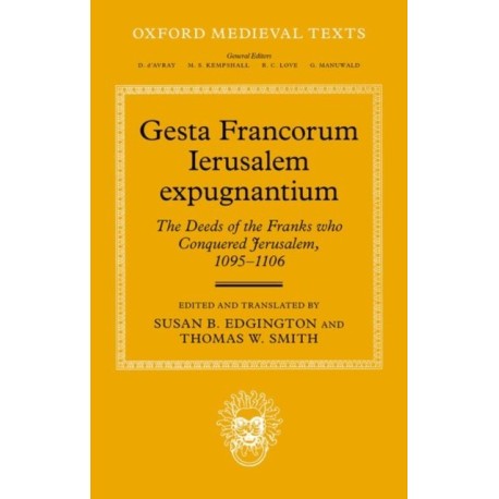Gesta Francorum Ierusalem expugnantium: The Deeds of the Franks who Conquered Jerusalem, 1095–1106