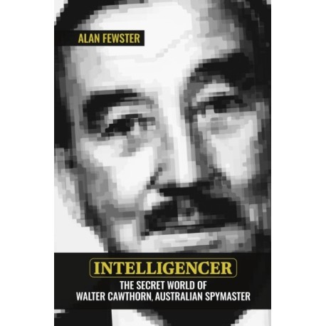 Intelligencer: The Secret World of Walter Cawthorn, Australian Spymaster