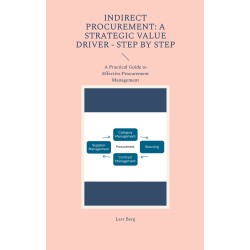 Indirect Procurement: A Strategic Value Driver - Step by Step: A Practical Guide to Effective Procurement Management