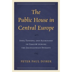 The Public House in Central Europe: Inns, Taverns, and Alehouses in Cracow during the Jagiellonian Dynasty