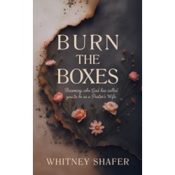 Burn the Boxes: Becoming Who God Has Called You to be as a Pastor's Wife