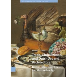Trade, Globalization, and Dutch Art and Architecture: Interrogating Dutchness and the Golden Age