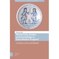 Monstrosity, Bodies, and Knowledge in Early Modern England: Curiosity to See and Behold