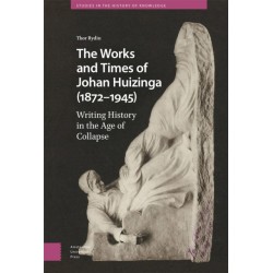 The Works and Times of Johan Huizinga (1872–1945): Writing History in the Age of Collapse