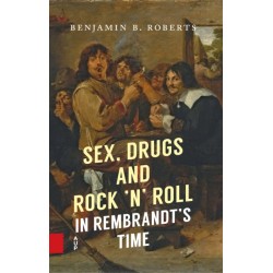 Sex, Drugs and Rock ’n’ Roll in Rembrandt’s Time