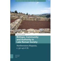 Bishops, Community and Authority in Late Roman Society: Northwestern Hispania, c. 370-470 C.E.