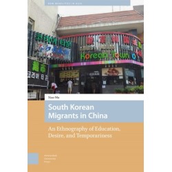 South Korean Migrants in China: An Ethnography of Education, Desire, and Temporariness