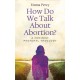 How Do We Talk About Abortion?: A Feminist Pastoral Theology