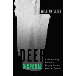 Deep Disposal: A Documentary Account of Burying Nuclear Waste in Canada