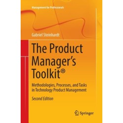 The Product Manager's Toolkit®: Methodologies, Processes, and Tasks in Technology Product Management