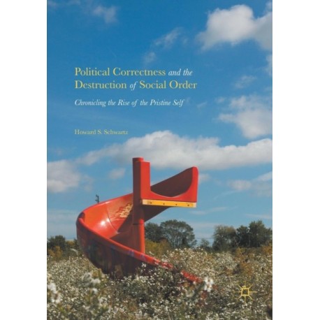 Political Correctness and the Destruction of Social Order: Chronicling the Rise of the Pristine Self