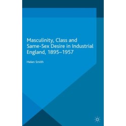 Masculinity, Class and Same-Sex Desire in Industrial England, 1895-1957