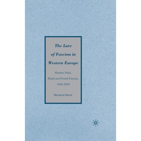 The Lure of Fascism in Western Europe: German Nazis, Dutch and French Fascists, 1933-1939