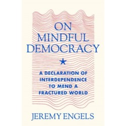 On Mindful Democracy: A Declaration of Interdependence to Mend a Fractured World