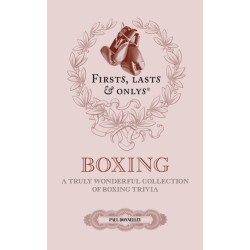 Firsts, Lasts and Onlys: A Truly Wonderful Collection of Boxing Trivia