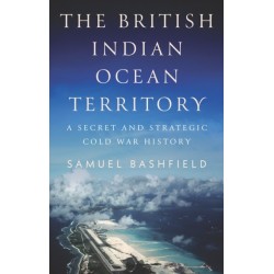The British Indian Ocean Territory: A Secret and Strategic Cold War History
