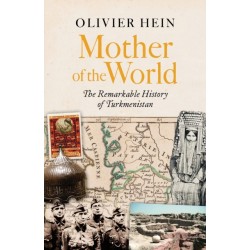 Mother of the World: The Remarkable History of Turkmenistan