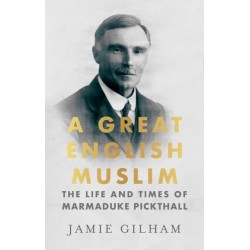 A Great English Muslim: The Life and Times of Marmaduke Pickthall