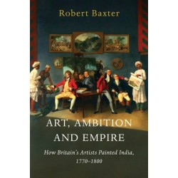 Art, Ambition and Empire: How Britain’s Artists Painted India, 1770–1800