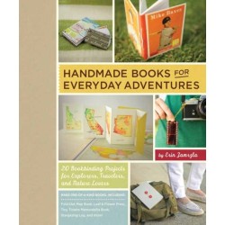 Handmade Books for Everyday Adventures: 20 Bookbinding Projects for Explorers, Travelers, and Nature Lovers