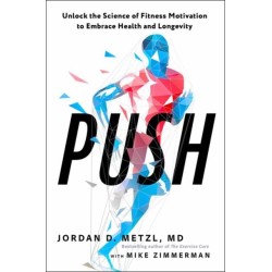 Push: Unlock the Science of Fitness Motivation to Embrace Health and Longevity