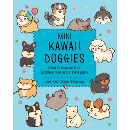 Mini Kawaii Doggies: Learn to Draw Over 100 Adorable Pups in All Their Glory